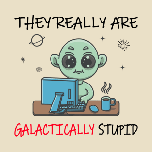 They Really Are Galactically Stupid T-Shirt