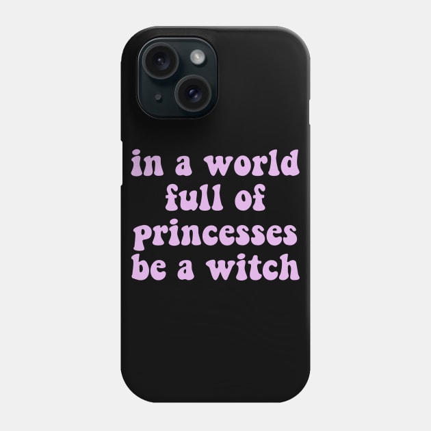 In a world full of princesses be a witch Phone Case by FunnyStylesShop