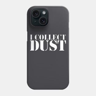 I Collect DUST Phone Case