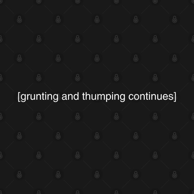 Closed Caption Series: [Grunting and Thumping continues] '' by Valley of Oh