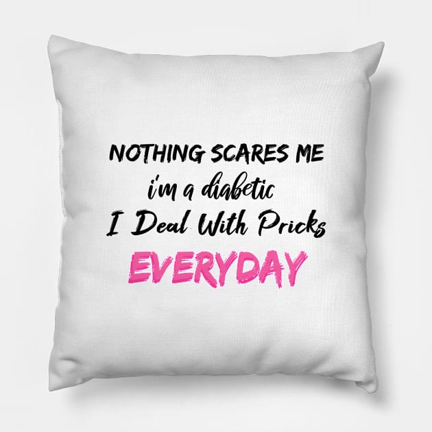 Nothing Scares Me I'm A DIabetic I Deal With Pricks Everyday Pillow by SAM DLS