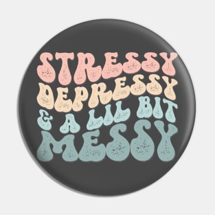 Stressy Depressy & A Lil Bit Messy Pin