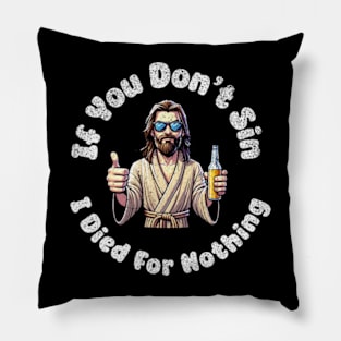 If You Dont Sin I Died For Nothing Sarcastic Jesus Atheist Funny Pillow