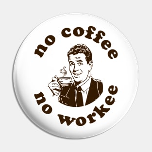 No Coffee No Workee Pin