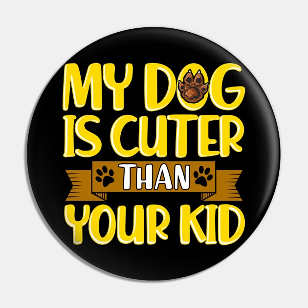 Funny My Dog Is Cuter Than Your Kid Dog Parents Pin by theperfectpresents