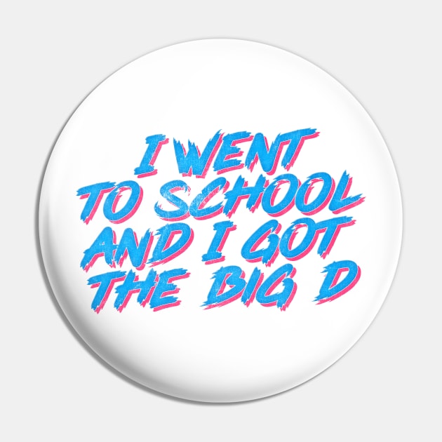 I Went To School And I Got The Big D Pin by DankFutura