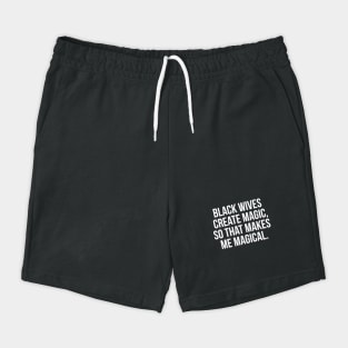 Black Wives Create Magic, So that Makes Me Magical Shorts
