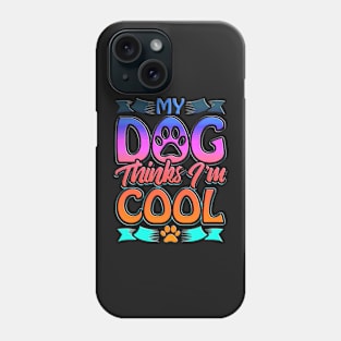 Funny Dog Lover Gift My Dog Thinks I'm Cool Phone Case