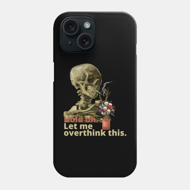 Hold on. Let me overthink this.Vincent van Gogh Skull of a Skeleton with Burning Cigarette Phone Case by Myartstor 