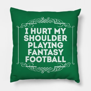 I Hurt My Shoulder Playing Fantasy Football Pillow