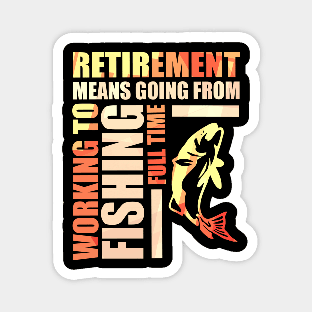 Retirement Means Going From Working To Fishing Magnet by theperfectpresents