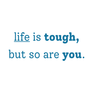 "life is tough, but so are you" T-Shirt