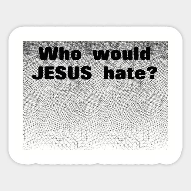 Jesus Doesn't Hate - Anti Hate - Sticker