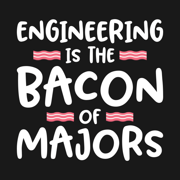 'Engineering is the Bacon of Majors' by ourwackyhome