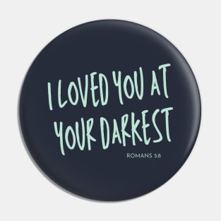 I Love You at Your Darkest - Romans 5:8 - Christian Apparel Pin