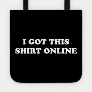 I GOT THIS SHIRT ONLINE Tote