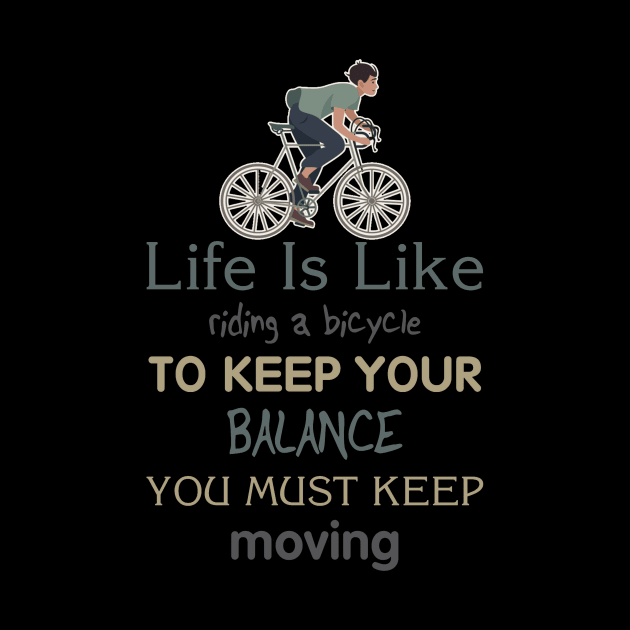 Life is like riding a bicycle to keep balance you must keep moving by  El-Aal