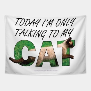 Today I'm only talking to my cat - Siamese cat oil painting word art Tapestry