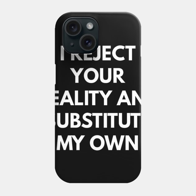 I Reject Your Reality My Own Phone Case by mrphu58