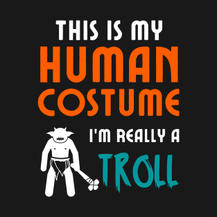 This is My Human Costume I'm Really a Troll T-Shirt