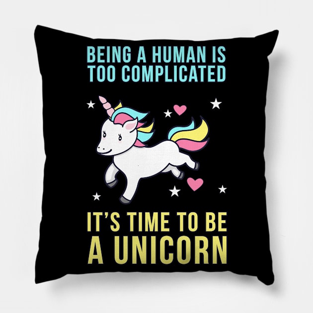 Being A Human Is Too Complicated - It's Time To Be A Unicorn Pillow by Liberty Art