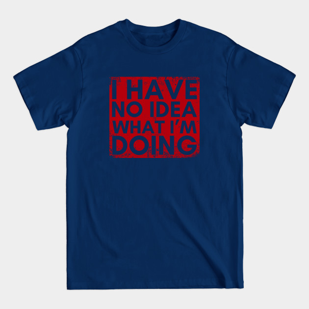 Disover I Have No Idea What I'm Doing - I Have No Idea - T-Shirt