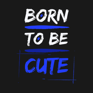 Born to be Cute T-Shirt