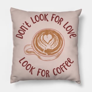 Dont Look For Love Look For Coffee Pillow