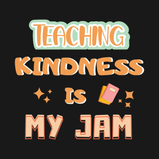 Teaching Kindness Is My JAM T-Shirt