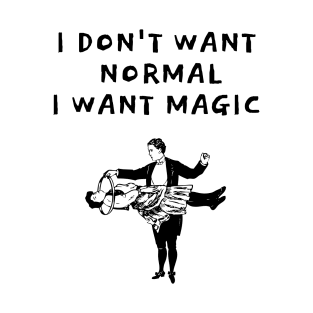 I don't want normal i want magic T-Shirt