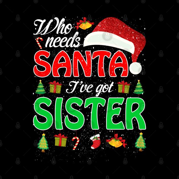 Who Needs Santa Ive Got Sister Funny Matching Family Christmas Gift by intelus