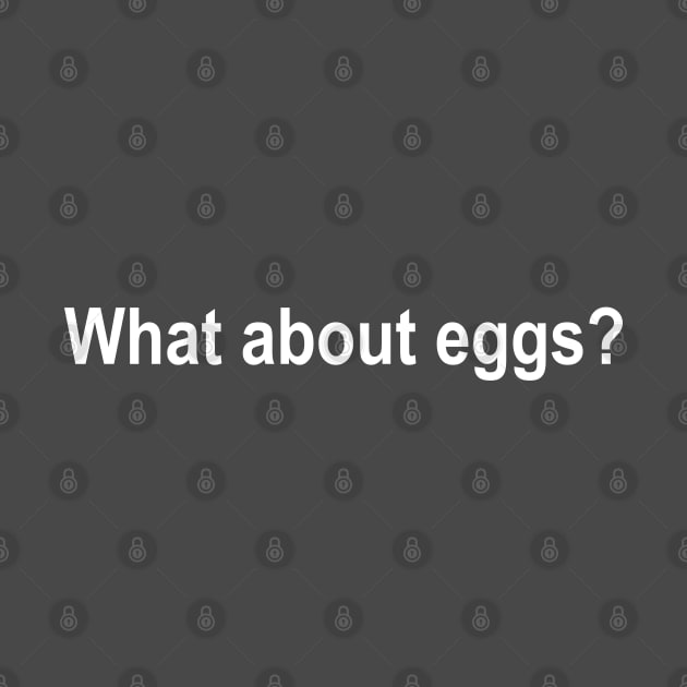 What about eggs? by Nate's World of Tees