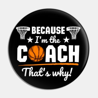 Because I'm the coach that's why! - Basketball Pin