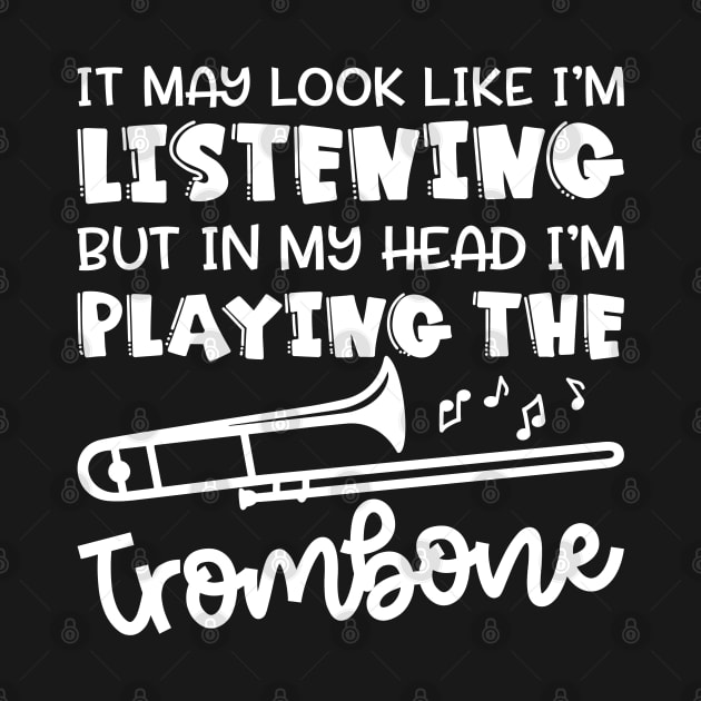 It May Look Like I'm Listening But In My Head I'm Playing The Trombone Marching Band Cute Funny by GlimmerDesigns