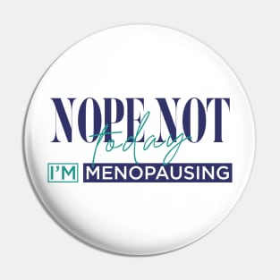 Nope Not Today I'm Menopausing Pin