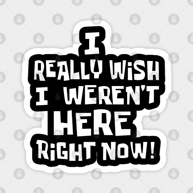 Wish I Wasnt Here Magnet by InsomniackDesigns