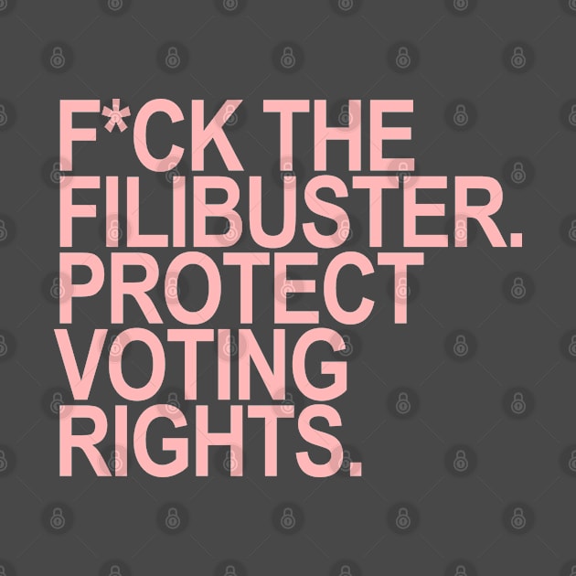 F*ck the Filibuster. Protect Voting Rights.(pink) by skittlemypony