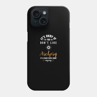 it's okay if you don't like archery, It's a smart people hobby anyway Phone Case