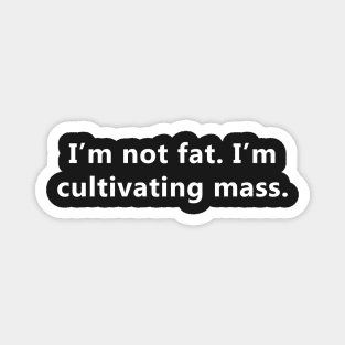 I'm not fat. I'm cultivating mass. - Fat Mac Magnet