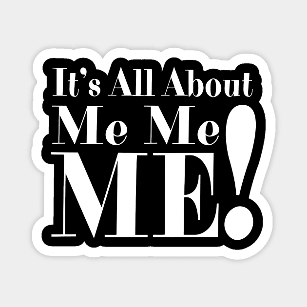 It's All About Me Me Me Magnet by Jhonson30