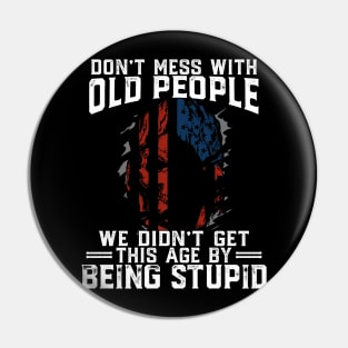 Don't Mess With Old People We Didn't Get This Age By Stupid Pin