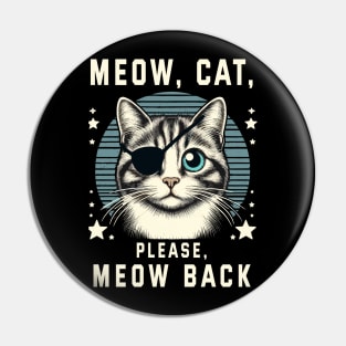 Meow cat, please, meow back Pin