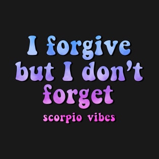 I forgive but I don't forget Scorpio funny quotes sayings zodiac astrology signs 70s 80s aesthetic T-Shirt