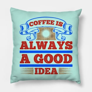 Coffee is always a good idea Pillow