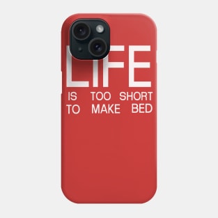 Life Is Too Short To Make Bed Phone Case