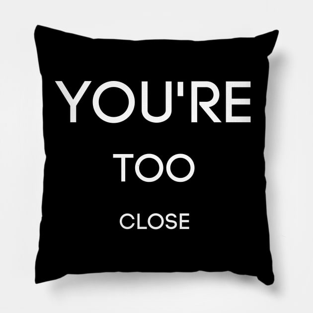 You're Too Close Pillow by GoodWills