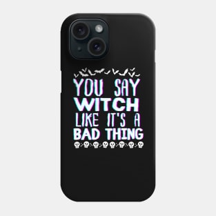 You Say Witch Like It's a Bad Thing Funny Halloween Wich-Themed Gift Phone Case