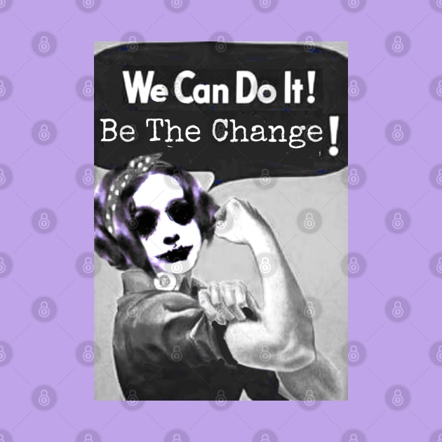 We Can Do It! Be The Change! by Mishi