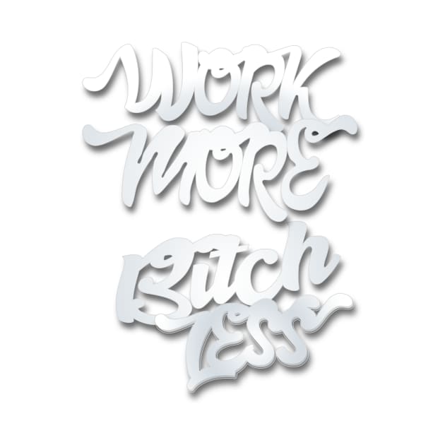 Work More Bitch Less Entrepreneur Shirt by rkparker