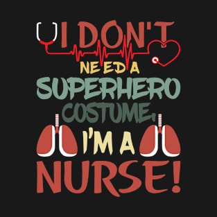 Funny Retro I Don't Need A Super Hero Costume I am A Nurse. T-Shirt